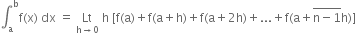 integral subscript straight a superscript straight b straight f left parenthesis straight x right parenthesis space dx space equals space Lt with straight h rightwards arrow 0 below space straight h space left square bracket straight f left parenthesis straight a right parenthesis plus straight f left parenthesis straight a plus straight h right parenthesis plus straight f left parenthesis straight a plus 2 straight h right parenthesis plus... plus straight f left parenthesis straight a plus stack straight n minus 1 with bar on top straight h right parenthesis right square bracket