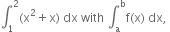 integral subscript 1 superscript 2 left parenthesis straight x squared plus straight x right parenthesis space dx space with space integral subscript straight a superscript straight b straight f left parenthesis straight x right parenthesis space dx comma space