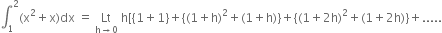 integral subscript 1 superscript 2 left parenthesis straight x squared plus straight x right parenthesis dx space equals space Lt with straight h rightwards arrow 0 below space straight h left square bracket left curly bracket 1 plus 1 right curly bracket plus left curly bracket left parenthesis 1 plus straight h right parenthesis squared plus left parenthesis 1 plus straight h right parenthesis right curly bracket plus left curly bracket left parenthesis 1 plus 2 straight h right parenthesis squared plus left parenthesis 1 plus 2 straight h right parenthesis right curly bracket plus.....