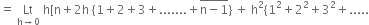 equals space Lt with straight h rightwards arrow 0 below space straight h left square bracket straight n plus 2 straight h space left curly bracket 1 plus 2 plus 3 plus....... plus stack straight n minus 1 with bar on top right curly bracket space plus space straight h squared left curly bracket 1 squared plus 2 squared plus 3 squared plus.....