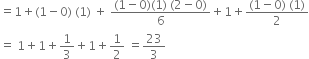 equals 1 plus left parenthesis 1 minus 0 right parenthesis space left parenthesis 1 right parenthesis space plus space fraction numerator left parenthesis 1 minus 0 right parenthesis left parenthesis 1 right parenthesis space left parenthesis 2 minus 0 right parenthesis over denominator 6 end fraction plus 1 plus fraction numerator left parenthesis 1 minus 0 right parenthesis space left parenthesis 1 right parenthesis over denominator 2 end fraction
equals space 1 plus 1 plus 1 third plus 1 plus 1 half space equals 23 over 3