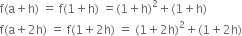 straight f left parenthesis straight a plus straight h right parenthesis space equals space straight f left parenthesis 1 plus straight h right parenthesis space equals left parenthesis 1 plus straight h right parenthesis squared plus left parenthesis 1 plus straight h right parenthesis
straight f left parenthesis straight a plus 2 straight h right parenthesis space equals space straight f left parenthesis 1 plus 2 straight h right parenthesis space equals space left parenthesis 1 plus 2 straight h right parenthesis squared plus left parenthesis 1 plus 2 straight h right parenthesis