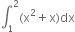 integral subscript 1 superscript 2 left parenthesis straight x squared plus straight x right parenthesis dx