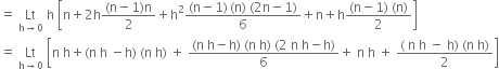 equals space Lt with straight h rightwards arrow 0 below space straight h space open square brackets straight n plus 2 straight h fraction numerator left parenthesis straight n minus 1 right parenthesis straight n over denominator 2 end fraction plus straight h squared fraction numerator left parenthesis straight n minus 1 right parenthesis thin space left parenthesis straight n right parenthesis space left parenthesis 2 straight n minus 1 right parenthesis over denominator 6 end fraction plus straight n plus straight h fraction numerator left parenthesis straight n minus 1 right parenthesis space left parenthesis straight n right parenthesis over denominator 2 end fraction close square brackets
equals space Lt with straight h rightwards arrow 0 below space open square brackets straight n space straight h plus left parenthesis straight n space straight h space minus straight h right parenthesis space left parenthesis straight n space straight h right parenthesis space plus space fraction numerator left parenthesis straight n space straight h minus straight h right parenthesis space left parenthesis straight n space straight h right parenthesis space left parenthesis 2 space straight n space straight h minus straight h right parenthesis over denominator 6 end fraction plus space straight n space straight h space plus space fraction numerator left parenthesis space straight n space straight h space minus space straight h right parenthesis space left parenthesis straight n space straight h right parenthesis over denominator 2 end fraction close square brackets