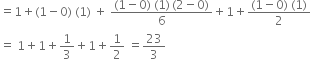 equals 1 plus left parenthesis 1 minus 0 right parenthesis space left parenthesis 1 right parenthesis space plus space fraction numerator left parenthesis 1 minus 0 right parenthesis space left parenthesis 1 right parenthesis thin space left parenthesis 2 minus 0 right parenthesis over denominator 6 end fraction plus 1 plus fraction numerator left parenthesis 1 minus 0 right parenthesis space left parenthesis 1 right parenthesis over denominator 2 end fraction
equals space 1 plus 1 plus 1 third plus 1 plus 1 half space equals 23 over 3