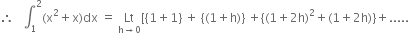 therefore space space space integral subscript 1 superscript 2 left parenthesis straight x squared plus straight x right parenthesis dx space equals space Lt with straight h rightwards arrow 0 below left square bracket left curly bracket 1 plus 1 right curly bracket space plus space left curly bracket left parenthesis 1 plus straight h right parenthesis right curly bracket space plus left curly bracket left parenthesis 1 plus 2 straight h right parenthesis squared plus left parenthesis 1 plus 2 straight h right parenthesis right curly bracket plus.....