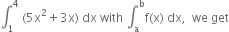 integral subscript 1 superscript 4 space left parenthesis 5 straight x squared plus 3 straight x right parenthesis space dx space with space integral subscript straight a superscript straight b straight f left parenthesis straight x right parenthesis space dx comma space space we space get
