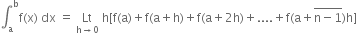 integral subscript straight a superscript straight b straight f left parenthesis straight x right parenthesis space dx space equals space Lt with straight h rightwards arrow 0 below space straight h left square bracket straight f left parenthesis straight a right parenthesis plus straight f left parenthesis straight a plus straight h right parenthesis plus straight f left parenthesis straight a plus 2 straight h right parenthesis plus.... plus straight f left parenthesis straight a plus stack straight n minus 1 with bar on top right parenthesis straight h right square bracket