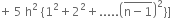 plus space 5 space straight h squared space left curly bracket 1 squared plus 2 squared plus..... open parentheses stack straight n minus 1 with bar on top close parentheses squared right curly bracket right square bracket