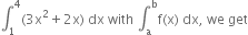 integral subscript 1 superscript 4 left parenthesis 3 straight x squared plus 2 straight x right parenthesis space dx space with space integral subscript straight a superscript straight b straight f left parenthesis straight x right parenthesis space dx comma space we space get