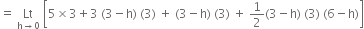 equals space Lt with straight h rightwards arrow 0 below space open square brackets 5 cross times 3 plus 3 space left parenthesis 3 minus straight h right parenthesis space left parenthesis 3 right parenthesis space plus space left parenthesis 3 minus straight h right parenthesis space left parenthesis 3 right parenthesis space plus space 1 half left parenthesis 3 minus straight h right parenthesis space left parenthesis 3 right parenthesis space left parenthesis 6 minus straight h right parenthesis close square brackets
