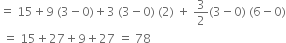 equals space 15 plus 9 space left parenthesis 3 minus 0 right parenthesis plus 3 space left parenthesis 3 minus 0 right parenthesis space left parenthesis 2 right parenthesis space plus space 3 over 2 left parenthesis 3 minus 0 right parenthesis space left parenthesis 6 minus 0 right parenthesis
space equals space 15 plus 27 plus 9 plus 27 space equals space 78