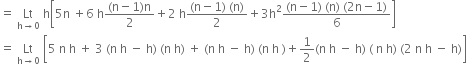 equals space Lt with straight h rightwards arrow 0 below space straight h open square brackets 5 straight n space plus 6 space straight h fraction numerator left parenthesis straight n minus 1 right parenthesis straight n over denominator 2 end fraction plus 2 space straight h fraction numerator left parenthesis straight n minus 1 right parenthesis space left parenthesis straight n right parenthesis over denominator 2 end fraction plus 3 straight h squared fraction numerator left parenthesis straight n minus 1 right parenthesis space left parenthesis straight n right parenthesis space left parenthesis 2 straight n minus 1 right parenthesis over denominator 6 end fraction close square brackets space
equals space Lt with straight h rightwards arrow 0 below space open square brackets 5 space straight n space straight h space plus space 3 space left parenthesis straight n space straight h space minus space straight h right parenthesis space left parenthesis straight n space straight h right parenthesis space plus space left parenthesis straight n space straight h space minus space straight h right parenthesis space left parenthesis straight n space straight h space right parenthesis plus 1 half left parenthesis straight n space straight h space minus space straight h right parenthesis space left parenthesis space straight n space straight h right parenthesis space left parenthesis 2 space straight n space straight h space minus space straight h right parenthesis close square brackets