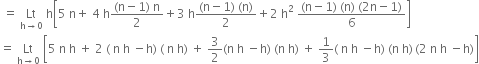 space equals space Lt with straight h rightwards arrow 0 below space straight h open square brackets 5 space straight n plus space 4 space straight h fraction numerator left parenthesis straight n minus 1 right parenthesis space straight n over denominator 2 end fraction plus 3 space straight h fraction numerator left parenthesis straight n minus 1 right parenthesis space left parenthesis straight n right parenthesis over denominator 2 end fraction plus 2 space straight h squared space fraction numerator left parenthesis straight n minus 1 right parenthesis space left parenthesis straight n right parenthesis space left parenthesis 2 straight n minus 1 right parenthesis over denominator 6 end fraction close square brackets
equals space Lt with straight h rightwards arrow 0 below space open square brackets 5 space straight n space straight h space plus space 2 space left parenthesis space straight n space straight h space minus straight h right parenthesis space left parenthesis space straight n space straight h right parenthesis space plus space 3 over 2 left parenthesis straight n space straight h space minus straight h right parenthesis space left parenthesis straight n space straight h right parenthesis space plus space 1 third left parenthesis space straight n space straight h space minus straight h right parenthesis space left parenthesis straight n space straight h right parenthesis thin space left parenthesis 2 space straight n space straight h space minus straight h right parenthesis close square brackets