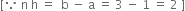 left square bracket because space straight n space straight h space equals space space straight b space minus space straight a space equals space 3 space minus space 1 space equals space 2 space right square bracket