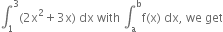 integral subscript 1 superscript 3 left parenthesis 2 straight x squared plus 3 straight x right parenthesis space dx space with space integral subscript straight a superscript straight b straight f left parenthesis straight x right parenthesis space dx comma space we space get