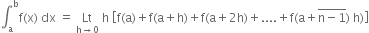 integral subscript straight a superscript straight b straight f left parenthesis straight x right parenthesis space dx space equals space Lt with straight h rightwards arrow 0 below space straight h space open square brackets straight f left parenthesis straight a right parenthesis plus straight f left parenthesis straight a plus straight h right parenthesis plus straight f left parenthesis straight a plus 2 straight h right parenthesis plus.... plus straight f left parenthesis straight a plus top enclose straight n minus 1 end enclose right parenthesis space straight h right parenthesis close square brackets