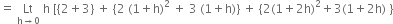 equals space Lt with straight h rightwards arrow 0 below space straight h space left square bracket open curly brackets 2 plus 3 close curly brackets space plus space left curly bracket 2 space left parenthesis 1 plus straight h right parenthesis squared space plus space 3 space left parenthesis 1 plus straight h right parenthesis right curly bracket space plus space left curly bracket 2 left parenthesis 1 plus 2 straight h right parenthesis squared plus 3 left parenthesis 1 plus 2 straight h right parenthesis space right curly bracket