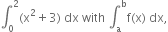 integral subscript 0 superscript 2 left parenthesis straight x squared plus 3 right parenthesis space dx space with space integral subscript straight a superscript straight b straight f left parenthesis straight x right parenthesis space dx comma
