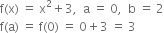 straight f left parenthesis straight x right parenthesis space equals space straight x squared plus 3 comma space space straight a space equals space 0 comma space space straight b space equals space 2
straight f left parenthesis straight a right parenthesis space equals space straight f left parenthesis 0 right parenthesis space equals space 0 plus 3 space equals space 3