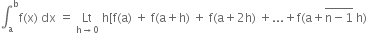 integral subscript straight a superscript straight b straight f left parenthesis straight x right parenthesis space dx space equals space Lt with straight h rightwards arrow 0 below space straight h left square bracket straight f left parenthesis straight a right parenthesis space plus space straight f left parenthesis straight a plus straight h right parenthesis space plus space straight f left parenthesis straight a plus 2 straight h right parenthesis space plus... plus straight f left parenthesis straight a plus stack straight n minus 1 with bar on top space straight h right parenthesis