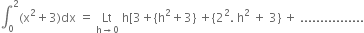 integral subscript 0 superscript 2 left parenthesis straight x squared plus 3 right parenthesis dx space equals space Lt with straight h rightwards arrow 0 below space straight h left square bracket 3 plus open curly brackets straight h squared plus 3 close curly brackets space plus open curly brackets 2 squared. space straight h squared space plus space 3 close curly brackets space plus space................