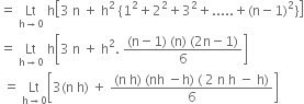 equals space Lt with straight h rightwards arrow 0 below space straight h open square brackets 3 space straight n space plus space straight h squared space open curly brackets 1 squared plus 2 squared plus 3 squared plus..... plus left parenthesis straight n minus 1 right parenthesis squared close curly brackets close square brackets
equals space Lt with straight h rightwards arrow 0 below space straight h open square brackets 3 space straight n space plus space straight h squared. space fraction numerator left parenthesis straight n minus 1 right parenthesis space left parenthesis straight n right parenthesis space left parenthesis 2 straight n minus 1 right parenthesis over denominator 6 end fraction close square brackets
space equals space Lt with straight h rightwards arrow 0 below open square brackets 3 left parenthesis straight n space straight h right parenthesis space plus space fraction numerator left parenthesis straight n space straight h right parenthesis space left parenthesis nh space minus straight h right parenthesis space left parenthesis space 2 space straight n space straight h space minus space straight h right parenthesis over denominator 6 end fraction close square brackets