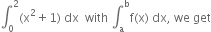 integral subscript 0 superscript 2 left parenthesis straight x squared plus 1 right parenthesis space dx space space with space integral subscript straight a superscript straight b straight f left parenthesis straight x right parenthesis space dx comma space we space get
