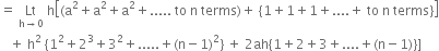 equals space Lt with straight h rightwards arrow 0 below space straight h open square brackets left parenthesis straight a squared plus straight a squared plus straight a squared plus..... space to space straight n space terms right parenthesis plus space open curly brackets 1 plus 1 plus 1 plus.... plus space to space straight n space terms close curly brackets close square brackets
space space space plus space straight h squared space open curly brackets 1 squared plus 2 cubed plus 3 squared plus..... plus left parenthesis straight n minus 1 right parenthesis squared close curly brackets space plus space 2 ah open curly brackets 1 plus 2 plus 3 plus.... plus left parenthesis straight n minus 1 right parenthesis close curly brackets right square bracket