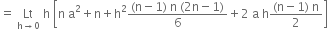 equals space Lt with straight h rightwards arrow 0 below space straight h space open square brackets straight n space straight a squared plus straight n plus straight h squared fraction numerator left parenthesis straight n minus 1 right parenthesis space straight n space left parenthesis 2 straight n minus 1 right parenthesis over denominator 6 end fraction plus 2 space straight a space straight h fraction numerator left parenthesis straight n minus 1 right parenthesis space straight n over denominator 2 end fraction close square brackets