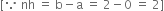 left square bracket because space nh space equals space straight b minus straight a space equals space 2 minus 0 space equals space 2 right square bracket