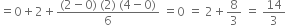 equals 0 plus 2 plus fraction numerator left parenthesis 2 minus 0 right parenthesis space left parenthesis 2 right parenthesis space left parenthesis 4 minus 0 right parenthesis over denominator 6 end fraction space equals 0 space equals space 2 plus 8 over 3 space equals space 14 over 3