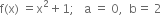 straight f left parenthesis straight x right parenthesis space equals straight x squared plus 1 semicolon space space space straight a space equals space 0 comma space space straight b equals space 2