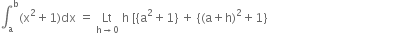 integral subscript straight a superscript straight b left parenthesis straight x squared plus 1 right parenthesis dx space equals space Lt with straight h rightwards arrow 0 below space straight h space left square bracket left curly bracket straight a squared plus 1 right curly bracket space plus space left curly bracket left parenthesis straight a plus straight h right parenthesis squared plus 1 right curly bracket space space space space space space space space space space space space space space space space space space space space space space space space space space space space space space space space space space space space space space space space space space space space space space space space space space space