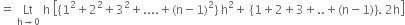 equals space Lt with straight h rightwards arrow 0 below space straight h space open square brackets open curly brackets 1 squared plus 2 squared plus 3 squared plus.... plus left parenthesis straight n minus 1 right parenthesis squared close curly brackets space straight h squared plus space open curly brackets 1 plus 2 plus 3 plus.. plus left parenthesis straight n minus 1 right parenthesis close curly brackets. space 2 straight h close square brackets