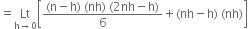 equals Lt with straight h rightwards arrow 0 below open square brackets fraction numerator left parenthesis straight n minus straight h right parenthesis space left parenthesis nh right parenthesis space left parenthesis 2 nh minus straight h right parenthesis over denominator 6 end fraction plus left parenthesis nh minus straight h right parenthesis space left parenthesis nh right parenthesis close square brackets