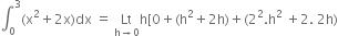 integral subscript 0 superscript 3 left parenthesis straight x squared plus 2 straight x right parenthesis dx space equals space Lt with straight h rightwards arrow 0 below straight h left square bracket 0 plus left parenthesis straight h squared plus 2 straight h right parenthesis plus left parenthesis 2 squared. straight h squared space plus 2. space 2 straight h right parenthesis