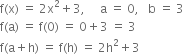 straight f left parenthesis straight x right parenthesis space equals space 2 straight x squared plus 3 comma space space space space space straight a space equals space 0 comma space space space straight b space equals space 3
straight f left parenthesis straight a right parenthesis space equals space straight f left parenthesis 0 right parenthesis space equals space 0 plus 3 space equals space 3
straight f left parenthesis straight a plus straight h right parenthesis space equals space straight f left parenthesis straight h right parenthesis space equals space 2 straight h squared plus 3