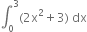 integral subscript 0 superscript 3 left parenthesis 2 straight x squared plus 3 right parenthesis space dx