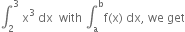 integral subscript 2 superscript 3 space straight x cubed space dx space space with space integral subscript straight a superscript straight b straight f left parenthesis straight x right parenthesis space dx comma space we space get