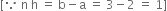 left square bracket because space straight n space straight h space equals space straight b minus straight a space equals space 3 minus 2 space equals space 1 right square bracket