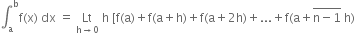 integral subscript straight a superscript straight b straight f left parenthesis straight x right parenthesis space dx space equals space Lt with straight h rightwards arrow 0 below space straight h space left square bracket straight f left parenthesis straight a right parenthesis plus straight f left parenthesis straight a plus straight h right parenthesis plus straight f left parenthesis straight a plus 2 straight h right parenthesis plus... plus straight f left parenthesis straight a plus stack straight n minus 1 with bar on top space straight h right parenthesis