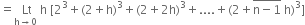 equals stack space Lt with straight h rightwards arrow 0 below space straight h space left square bracket 2 cubed plus left parenthesis 2 plus straight h right parenthesis cubed plus left parenthesis 2 plus 2 straight h right parenthesis cubed plus.... plus left parenthesis 2 plus stack straight n minus 1 with bar on top space straight h right parenthesis cubed right square bracket