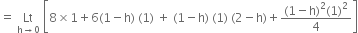 equals space Lt with straight h rightwards arrow 0 below space open square brackets 8 cross times 1 plus 6 left parenthesis 1 minus straight h right parenthesis space left parenthesis 1 right parenthesis space plus space left parenthesis 1 minus straight h right parenthesis space left parenthesis 1 right parenthesis space left parenthesis 2 minus straight h right parenthesis plus fraction numerator left parenthesis 1 minus straight h right parenthesis squared left parenthesis 1 right parenthesis squared over denominator 4 end fraction close square brackets