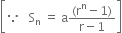 open square brackets because space space space straight S subscript straight n space equals space straight a fraction numerator left parenthesis straight r to the power of straight n minus 1 right parenthesis over denominator straight r minus 1 end fraction close square brackets