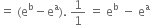 equals space left parenthesis straight e to the power of straight b minus straight e to the power of straight a right parenthesis. space 1 over 1 space equals space straight e to the power of straight b space minus space straight e to the power of straight a