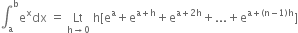 integral subscript straight a superscript straight b straight e to the power of straight x dx space equals space Lt with straight h rightwards arrow 0 below space straight h left square bracket straight e to the power of straight a plus straight e to the power of straight a plus straight h end exponent plus straight e to the power of straight a plus 2 straight h end exponent plus... plus straight e to the power of straight a plus left parenthesis straight n minus 1 right parenthesis straight h end exponent right square bracket
