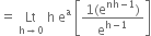 equals space Lt with straight h rightwards arrow 0 below space straight h space straight e to the power of straight a space open square brackets fraction numerator 1 left parenthesis straight e to the power of nh minus 1 end exponent right parenthesis over denominator straight e to the power of straight h minus 1 end exponent end fraction close square brackets