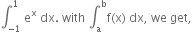 integral subscript negative 1 end subscript superscript 1 space straight e to the power of straight x space dx. space with space integral subscript straight a superscript straight b straight f left parenthesis straight x right parenthesis space dx comma space we space get comma