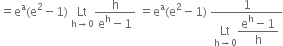 equals straight e to the power of straight a left parenthesis straight e squared minus 1 right parenthesis space Lt with straight h rightwards arrow 0 below fraction numerator straight h over denominator straight e to the power of straight h minus 1 end fraction space equals straight e to the power of straight a left parenthesis straight e squared minus 1 right parenthesis space fraction numerator 1 over denominator begin display style Lt with straight h rightwards arrow 0 below fraction numerator straight e to the power of straight h minus 1 over denominator straight h end fraction end style end fraction